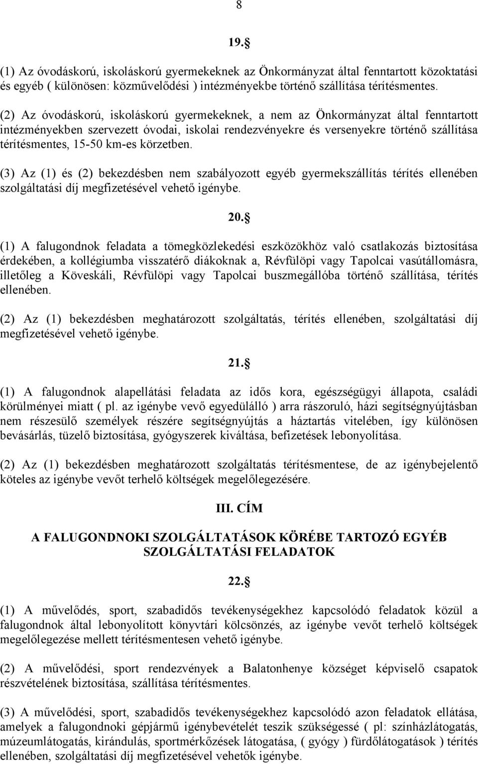 km-es körzetben. (3) Az (1) és (2) bekezdésben nem szabályozott egyéb gyermekszállítás térítés ellenében szolgáltatási díj megfizetésével vehető igénybe. 20.