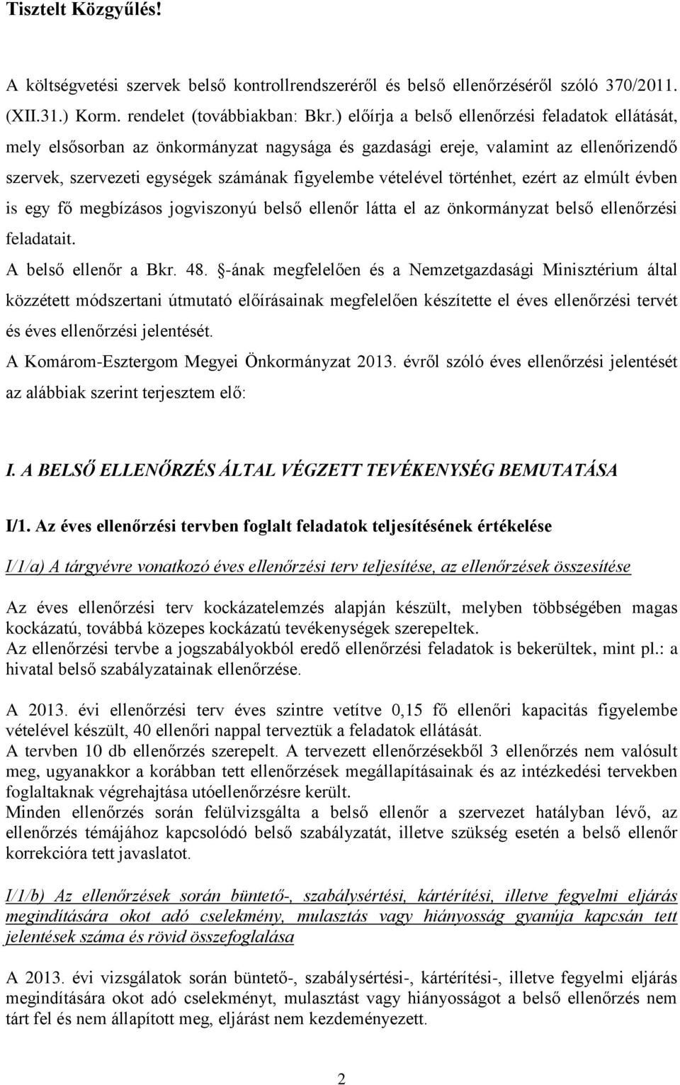 történhet, ezért az elmúlt évben is egy fő megbízásos jogviszonyú belső ellenőr látta el az önkormányzat belső ellenőrzési feladatait. A belső ellenőr a Bkr. 48.