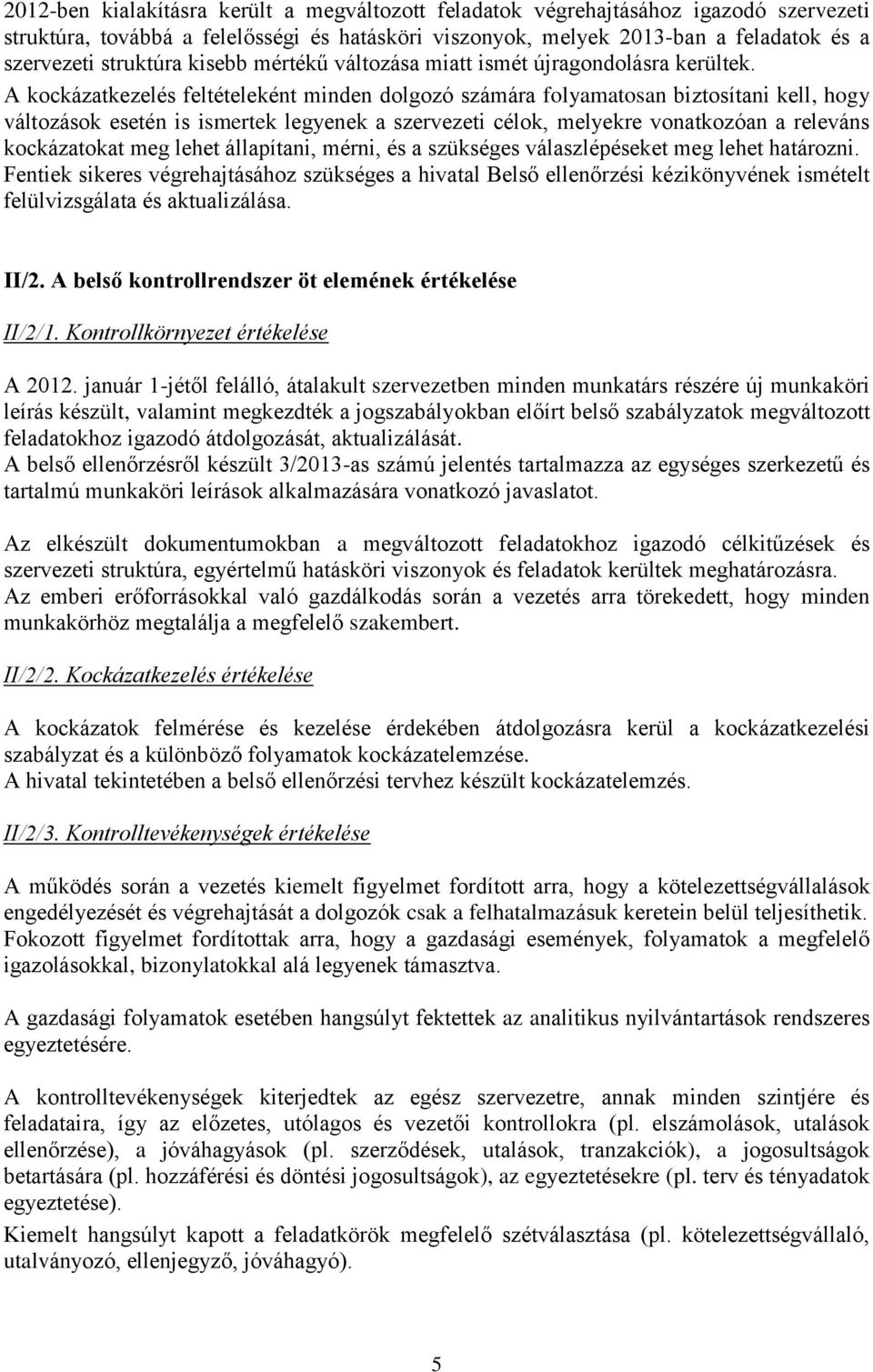 A kockázatkezelés feltételeként minden dolgozó számára folyamatosan biztosítani kell, hogy változások esetén is ismertek legyenek a szervezeti célok, melyekre vonatkozóan a releváns kockázatokat meg