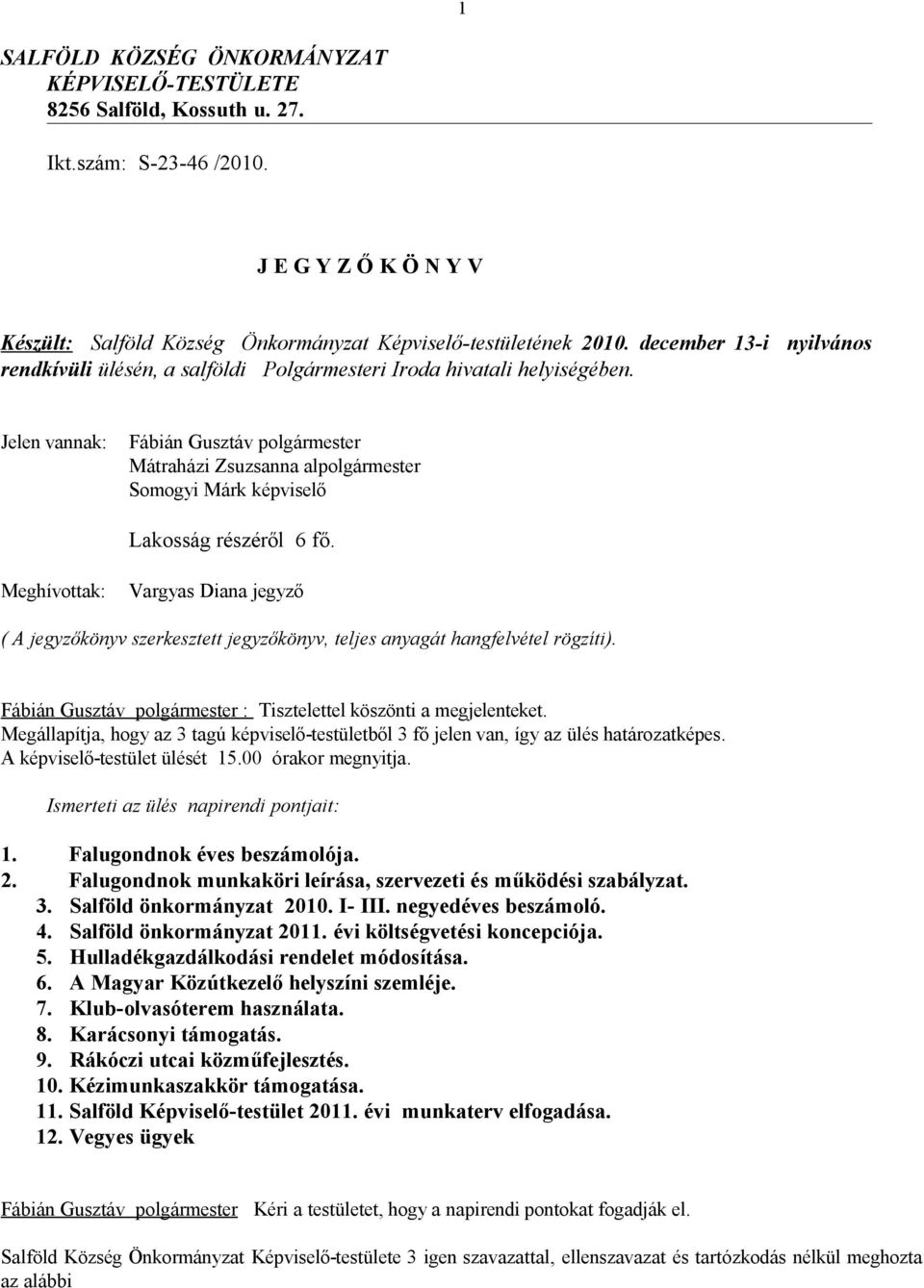 Jelen vannak: Fábián Gusztáv polgármester Mátraházi Zsuzsanna alpolgármester Somogyi Márk képviselő Lakosság részéről 6 fő.