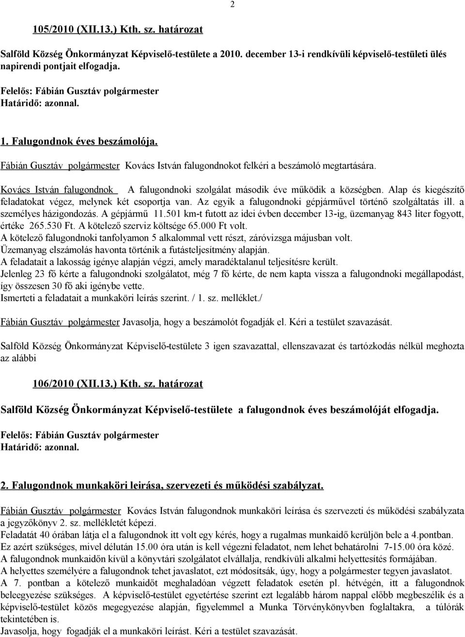 Alap és kiegészítő feladatokat végez, melynek két csoportja van. Az egyik a falugondnoki gépjárművel történő szolgáltatás ill. a személyes házigondozás. A gépjármű 11.