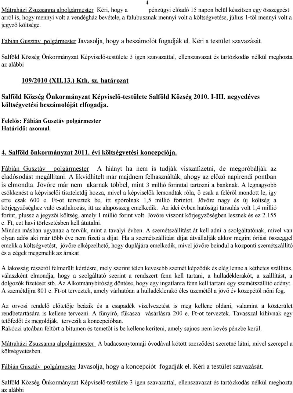 vazását. 109/2010 (XII.13.) Kth. sz. határozat Salföld Község Önkormányzat Képviselő-testülete Salföld Község 2010. I-III. negyedéves költségvetési beszámolóját elfogadja. 4.