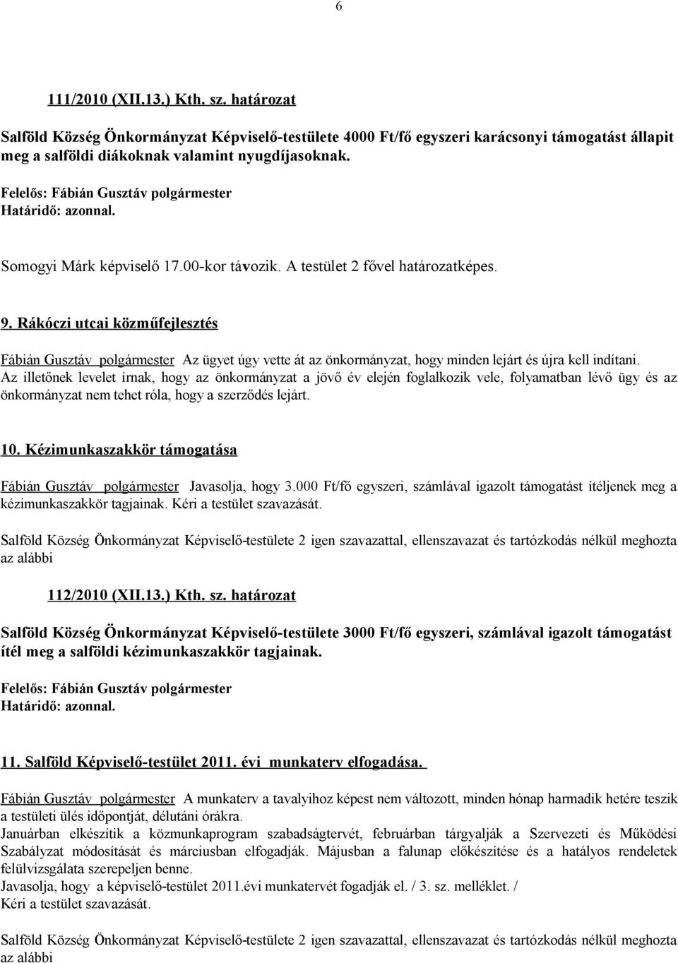 Rákóczi utcai közműfejlesztés Fábián Gusztáv polgármester Az ügyet úgy vette át az önkormányzat, hogy minden lejárt és újra kell indítani.