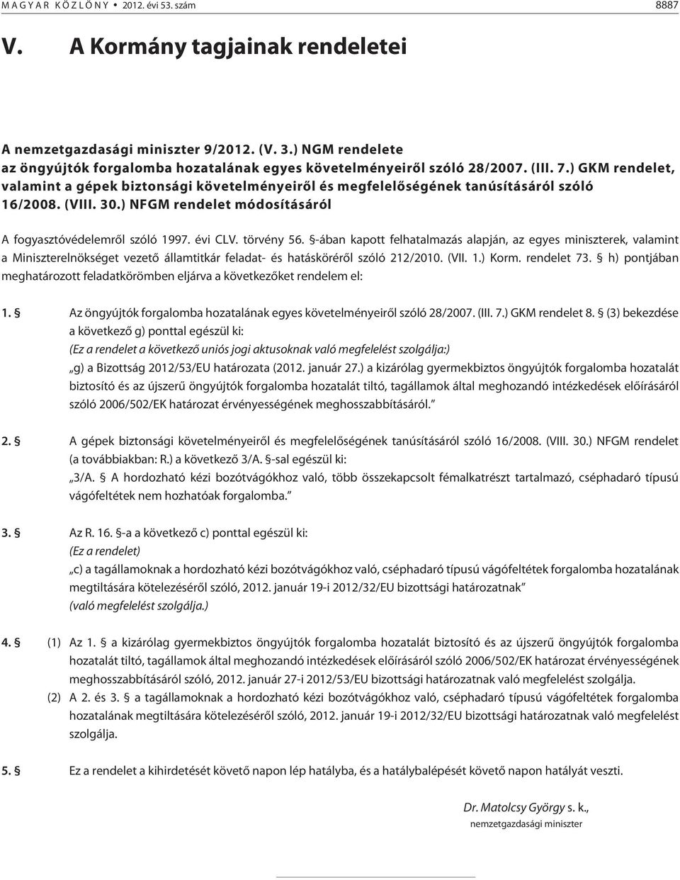 ) GKM rendelet, valamint a gépek biztonsági követelményeirõl és megfelelõségének tanúsításáról szóló 16/2008. (VIII. 30.) NFGM rendelet módosításáról A fogyasztóvédelemrõl szóló 1997. évi CLV.