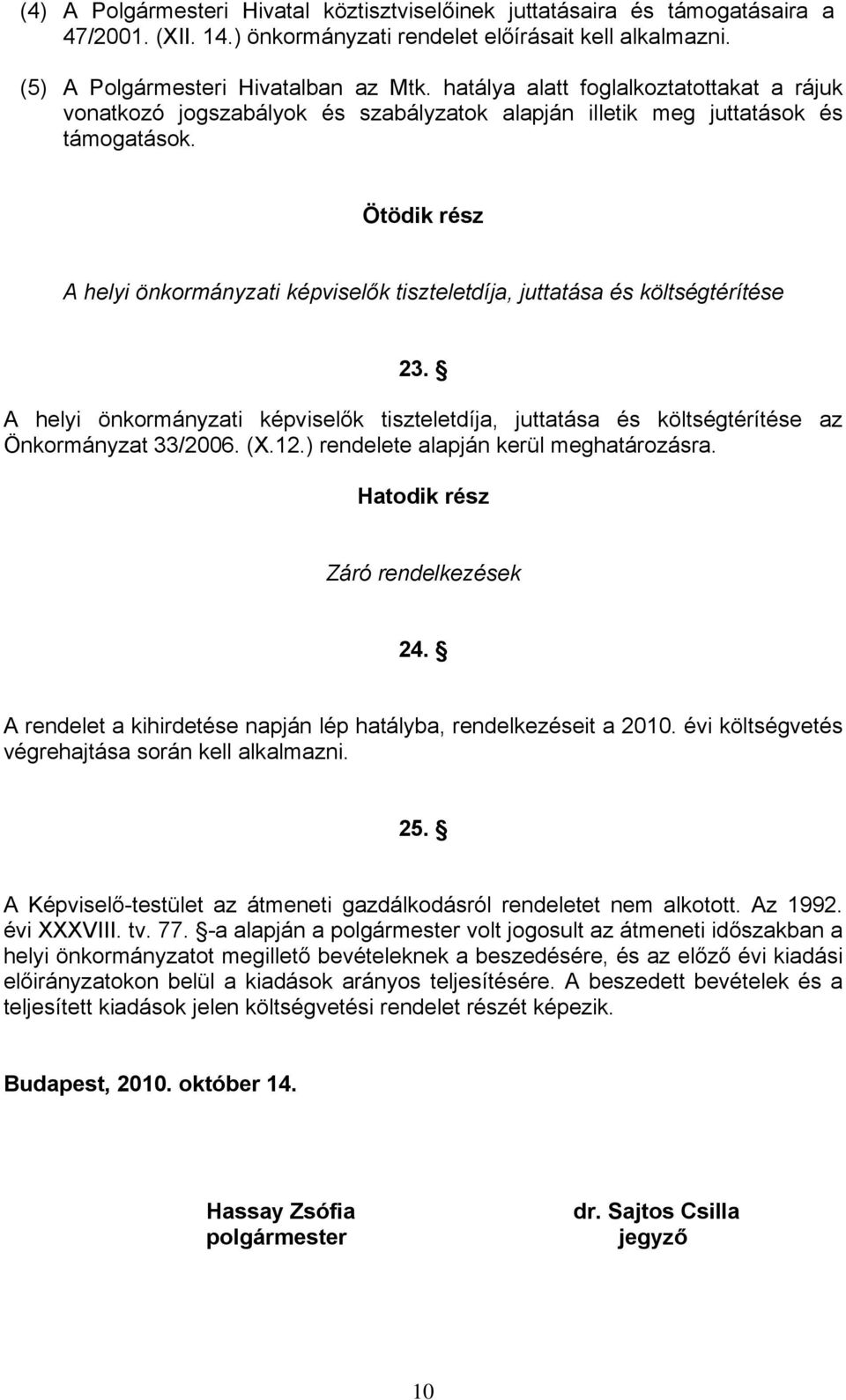 Ötödik rész A helyi önkormányzati képviselők tiszteletdíja, juttatása és költségtérítése 23. A helyi önkormányzati képviselők tiszteletdíja, juttatása és költségtérítése az Önkormányzat 33/2006. (X.