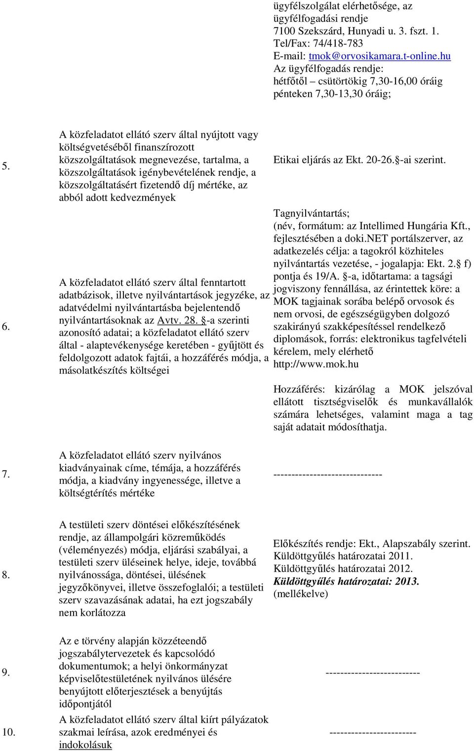 A közfeladatot ellátó szerv által nyújtott vagy költségvetéséből finanszírozott közszolgáltatások megnevezése, tartalma, a közszolgáltatások igénybevételének rendje, a közszolgáltatásért fizetendő