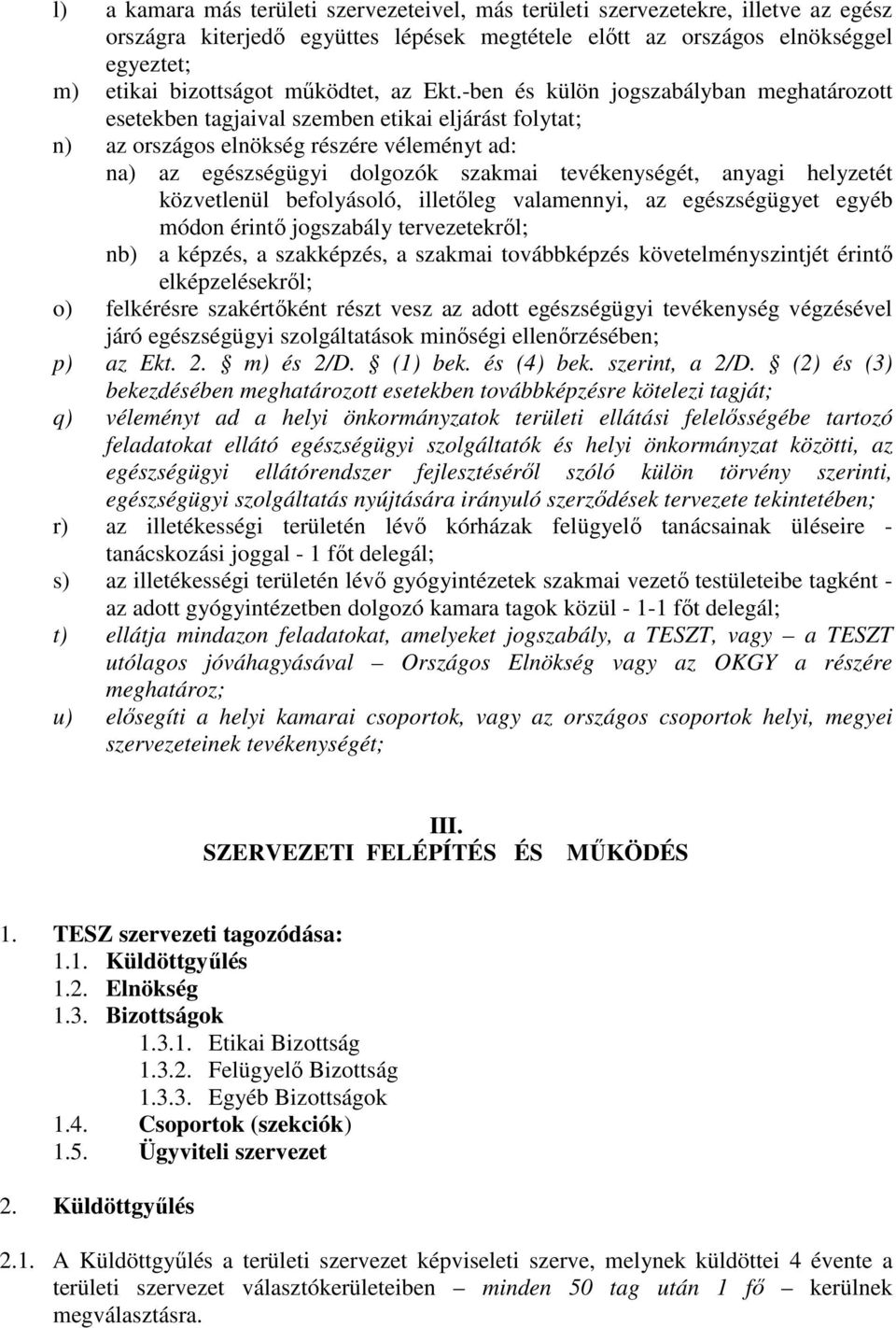 -ben és külön jogszabályban meghatározott esetekben tagjaival szemben etikai eljárást folytat; n) az országos elnökség részére véleményt ad: na) az egészségügyi dolgozók szakmai tevékenységét, anyagi