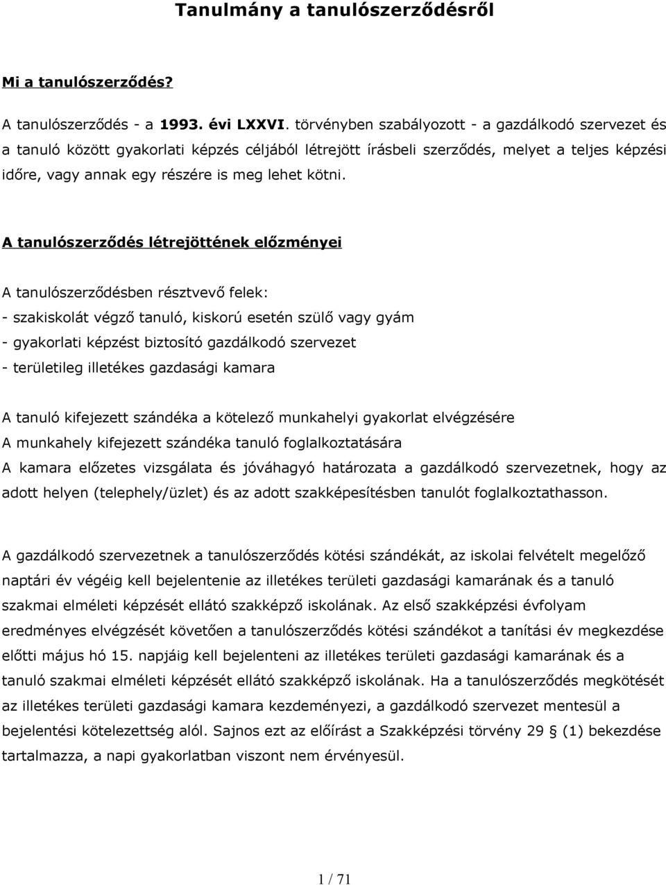 A tanulószerződés létrejöttének előzményei A tanulószerződésben résztvevő felek: - szakiskolát végző tanuló, kiskorú esetén szülő vagy gyám - gyako képzést biztosító gazdálkodó szervezet -