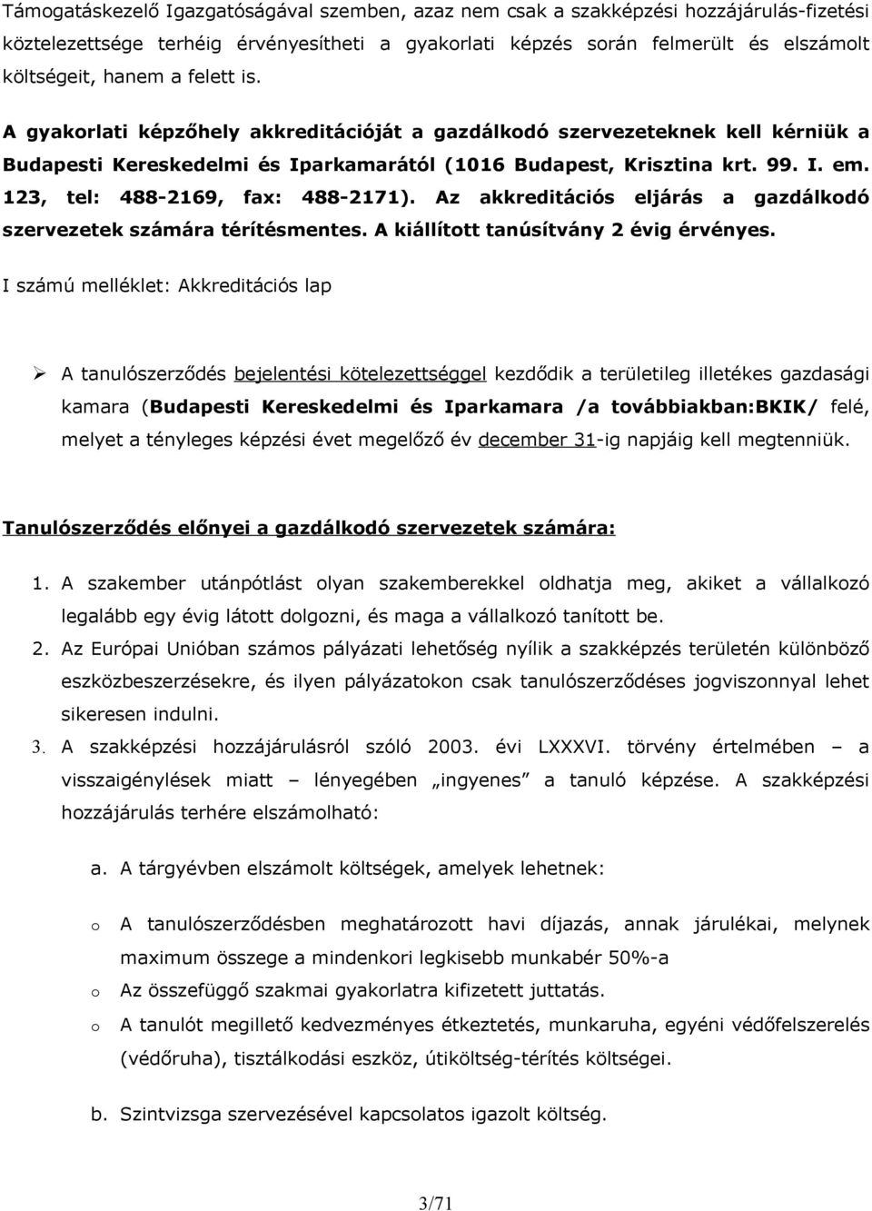 123, tel: 488-2169, fax: 488-2171). Az akkreditációs eljárás a gazdálkodó szervezetek számára térítésmentes. A kiállított tanúsítvány 2 évig érvényes.