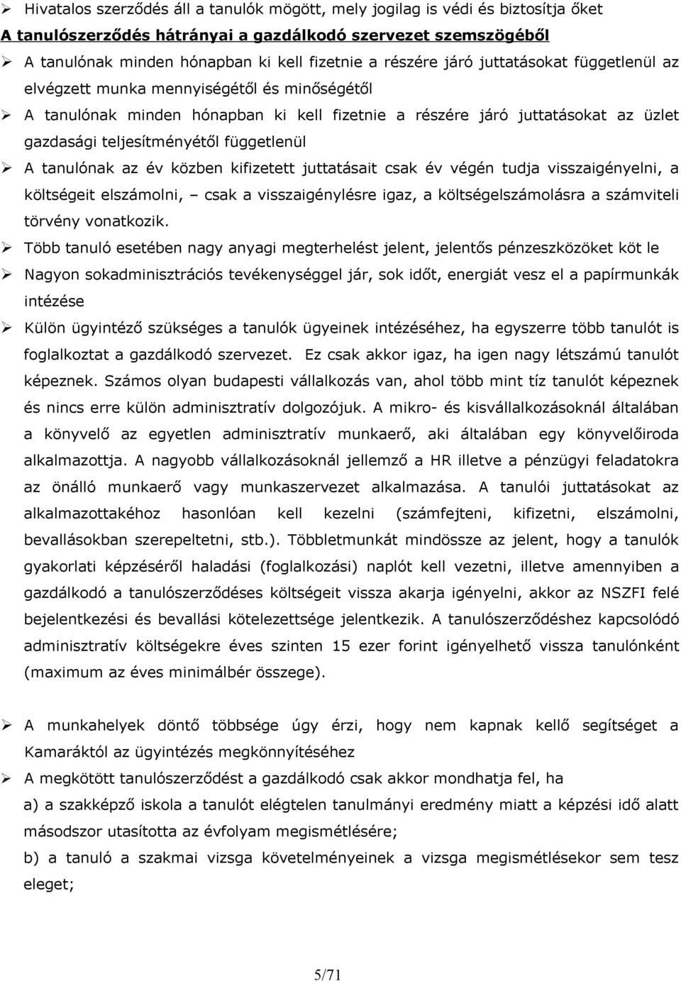 függetlenül A tanulónak az év közben kifizetett juttatásait csak év végén tudja visszaigényelni, a költségeit elszámolni, csak a visszaigénylésre igaz, a költségelszámolásra a számviteli törvény