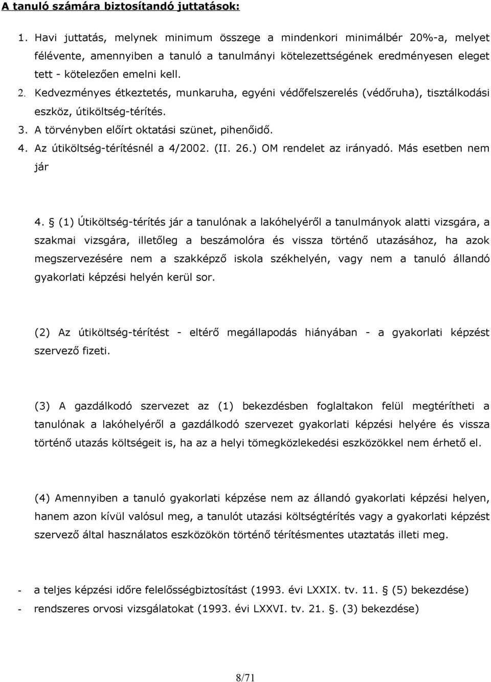 3. A törvényben előírt oktatási szünet, pihenőidő. 4. Az útiköltség-térítésnél a 4/2002. (II. 26.) OM rendelet az irányadó. Más esetben nem jár 4.