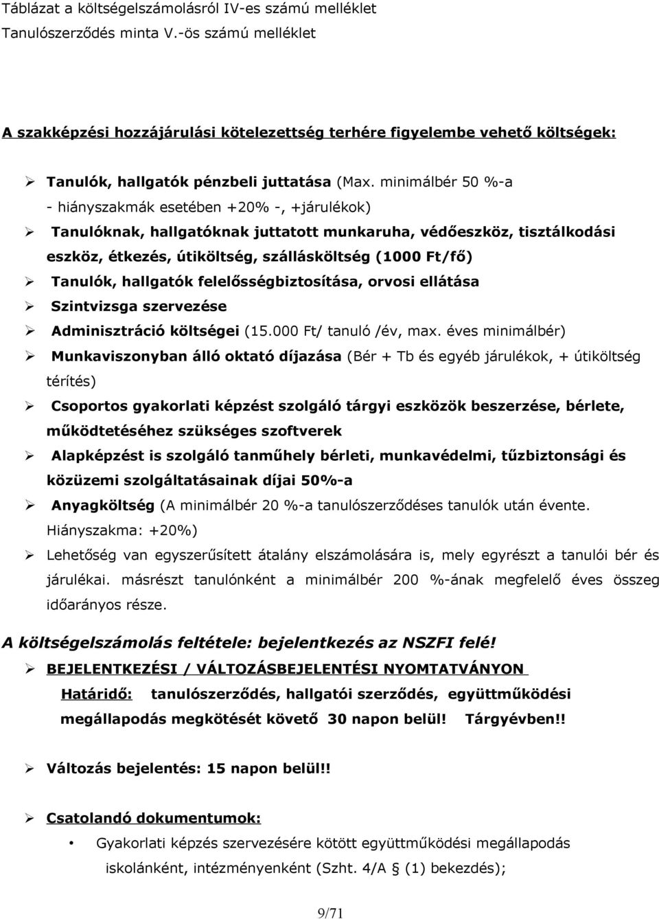 minimálbér 50 %-a - hiányszakmák esetében +20% -, +járulékok) Tanulóknak, hallgatóknak juttatott munkaruha, védőeszköz, tisztálkodási eszköz, étkezés, útiköltség, szállásköltség (1000 Ft/fő) Tanulók,