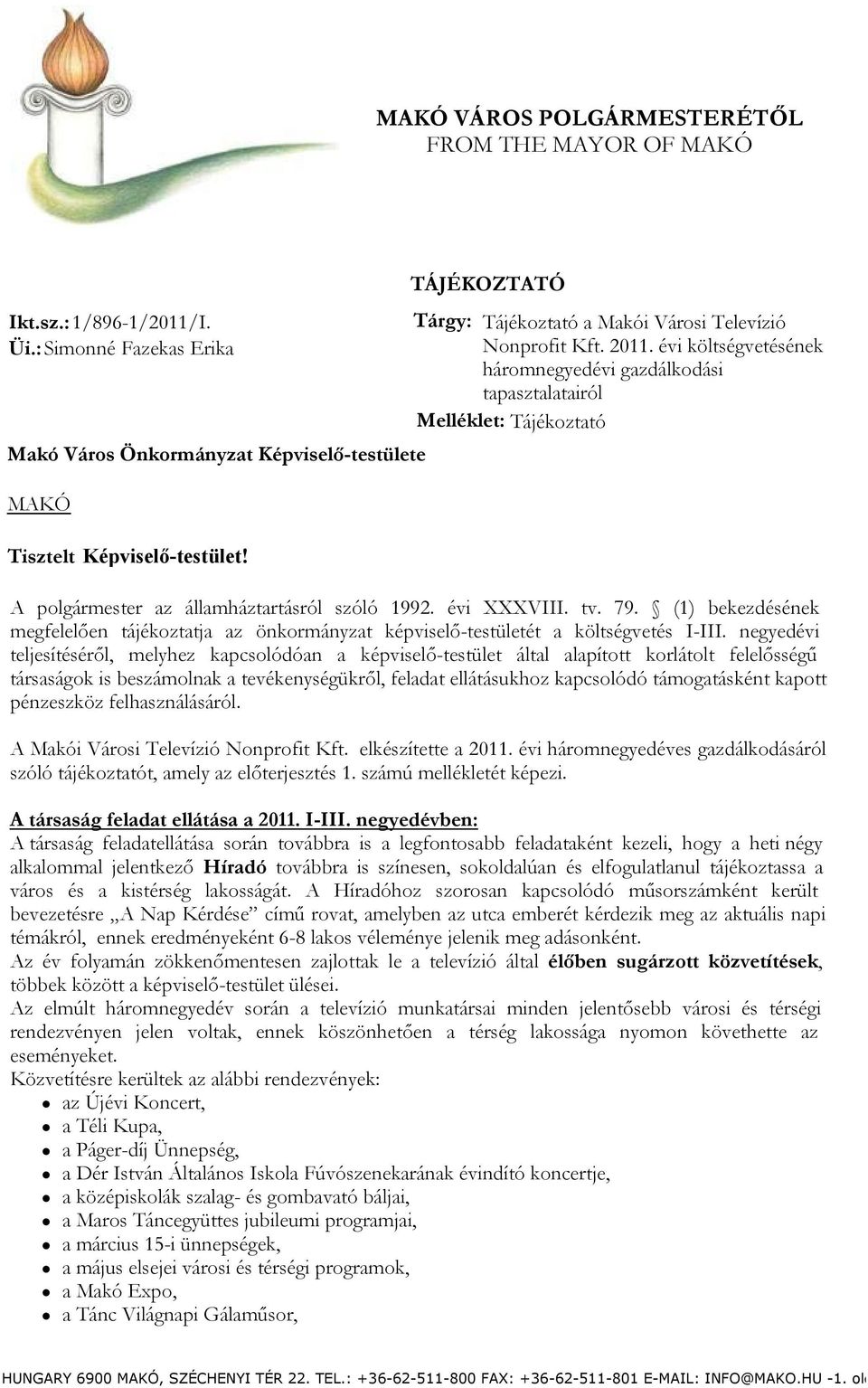 A polgármester az államháztartásról szóló 1992. évi XXXVIII. tv. 79. (1) bekezdésének megfelelően tájékoztatja az önkormányzat képviselő-testületét a költségvetés I-III.