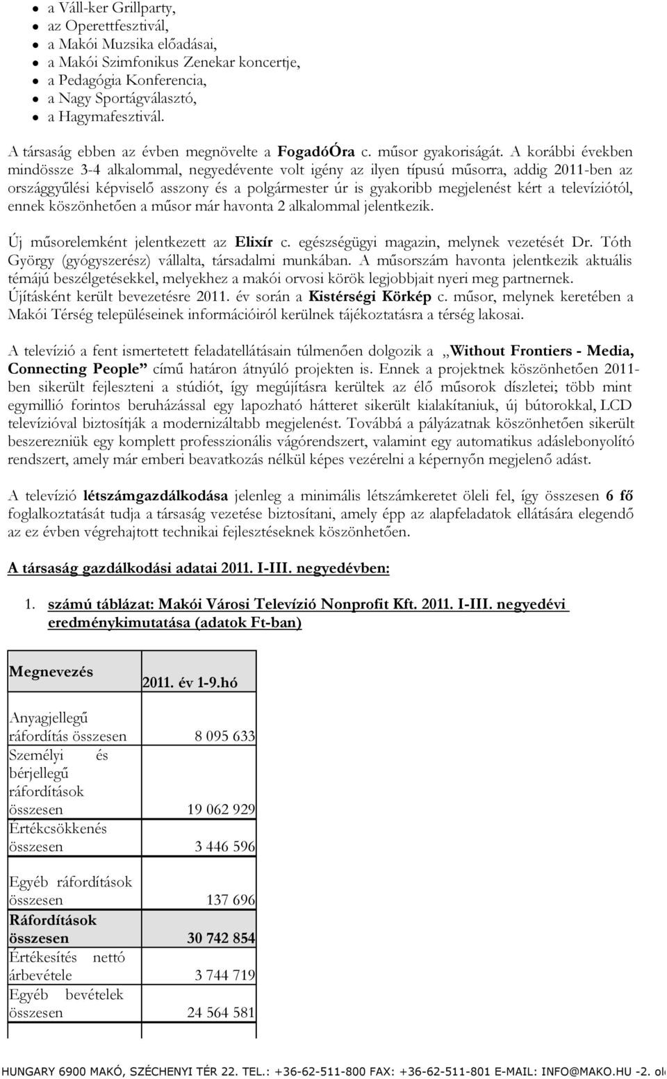 A korábbi években mindössze 3-4 alkalommal, negyedévente volt igény az ilyen típusú műsorra, addig 2011-ben az országgyűlési képviselő asszony és a polgármester úr is gyakoribb megjelenést kért a