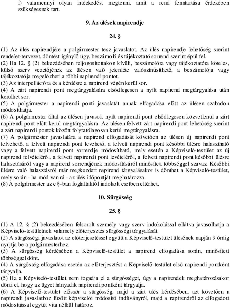 (2) bekezdésében feljogosítottakon kívüli, beszámolóra vagy tájékoztatóra köteles, külső szerv vezetőjének az ülésen való jelenléte valószínűsíthető, a beszámolója vagy tájékoztatója megelőzheti a