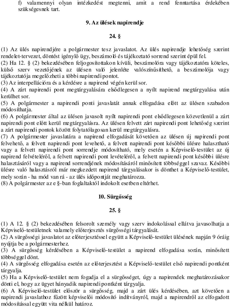 (2) bekezdésében feljogosítottakon kívüli, beszámolóra vagy tájékoztatóra köteles, külső szerv vezetőjének az ülésen való jelenléte valószínűsíthető, a beszámolója vagy tájékoztatója megelőzheti a