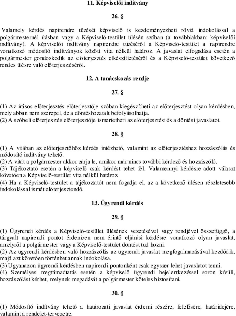 A képviselői indítvány napirendre tűzéséről a Képviselő-testület a napirendre vonatkozó módosító indítványok között vita nélkül határoz.