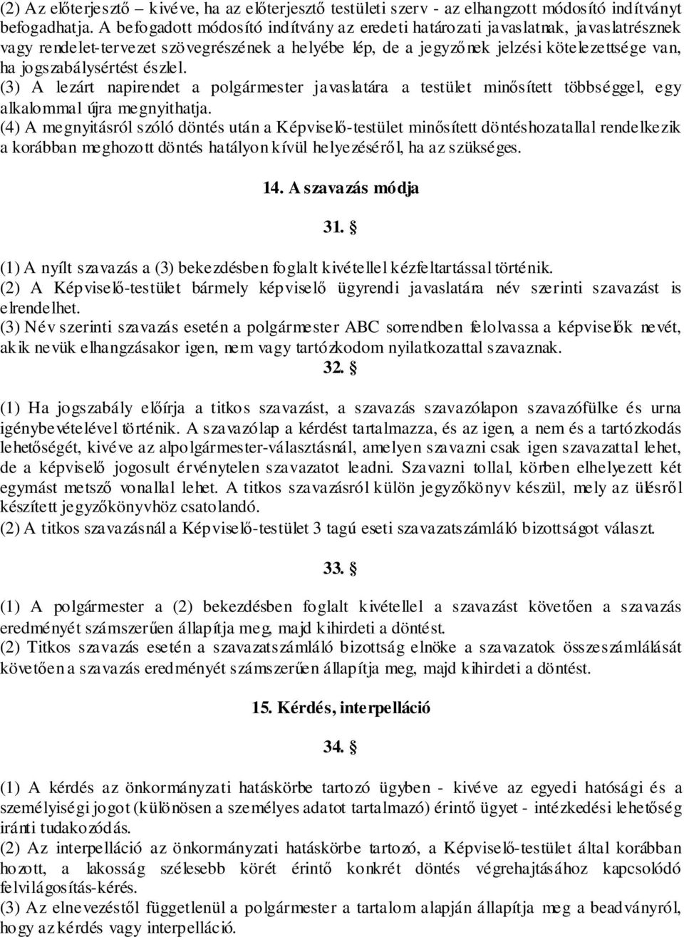 észlel. (3) A lezárt napirendet a polgármester javaslatára a testület minősített többséggel, egy alkalommal újra megnyithatja.