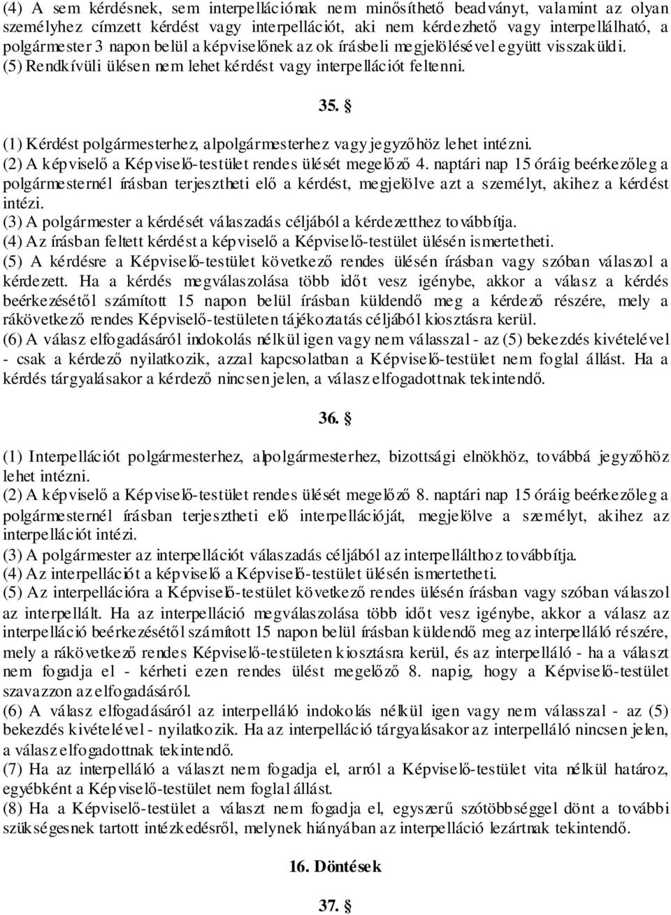 (1) Kérdést polgármesterhez, alpolgármesterhez vagy jegyzőhöz lehet intézni. (2) A képviselő a Képviselő-testület rendes ülését megelőző 4.