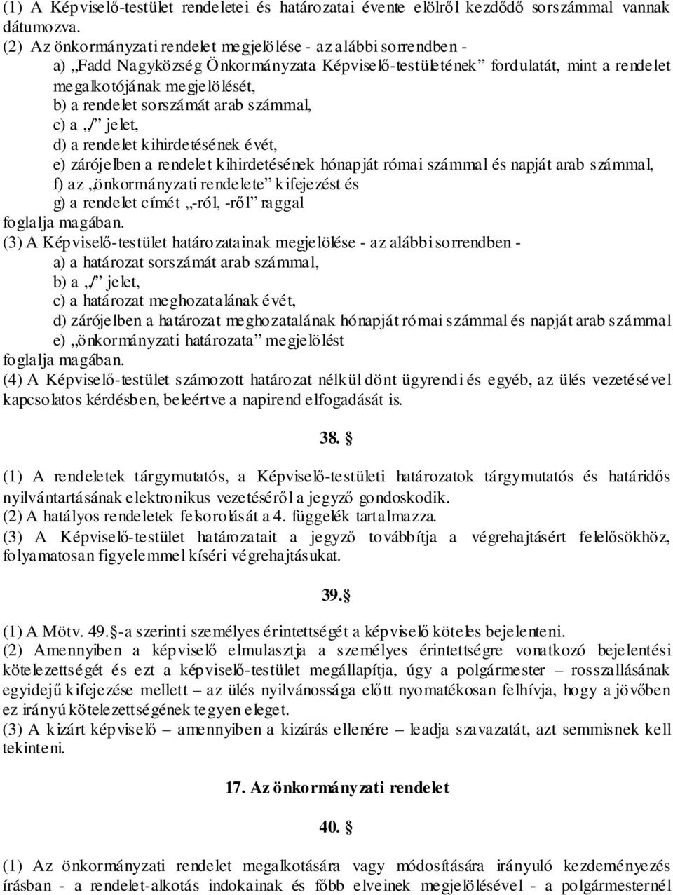 sorszámát arab számmal, c) a / jelet, d) a rendelet kihirdetésének évét, e) zárójelben a rendelet kihirdetésének hónapját római számmal és napját arab számmal, f) az önkormányzati rendelete