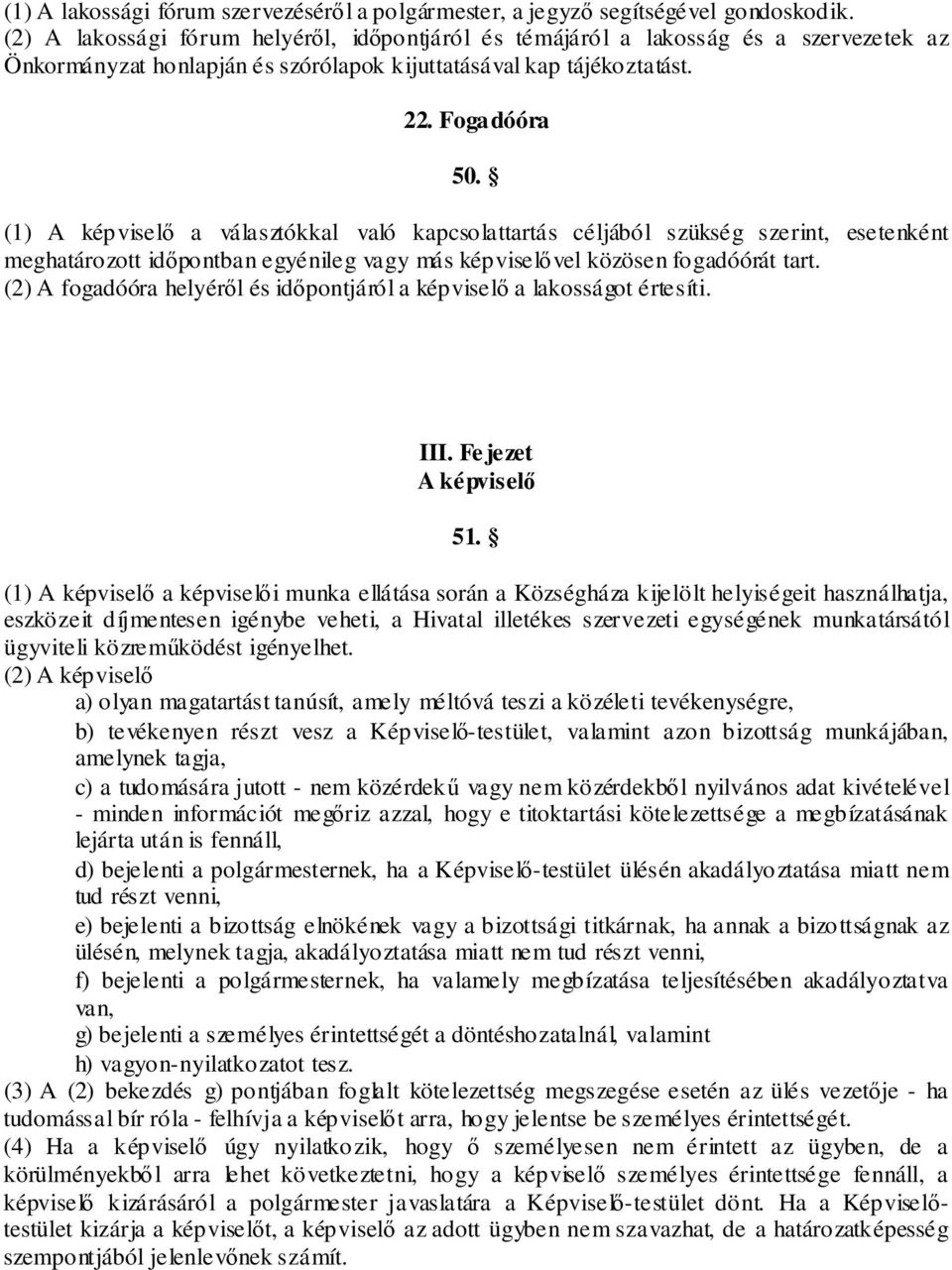 (1) A képviselő a választókkal való kapcsolattartás céljából szükség szerint, esetenként meghatározott időpontban egyénileg vagy más képviselővel közösen fogadóórát tart.