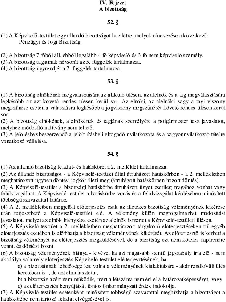 személy. (3) A bizottság tagjainak névsorát az 5. függelék tartalmazza. (4) A bizottság ügyrendjét a 7. függelék tartalmazza. 53.