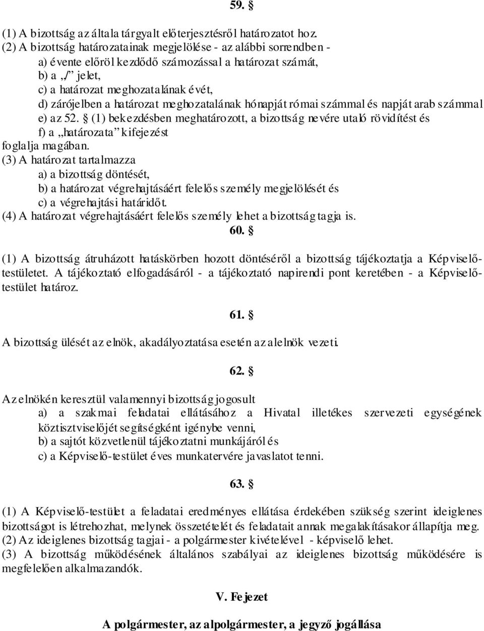 határozat meghozatalának hónapját római számmal és napját arab számmal e) az 52. (1) bekezdésben meghatározott, a bizottság nevére utaló rövidítést és f) a határozata kifejezést foglalja magában.