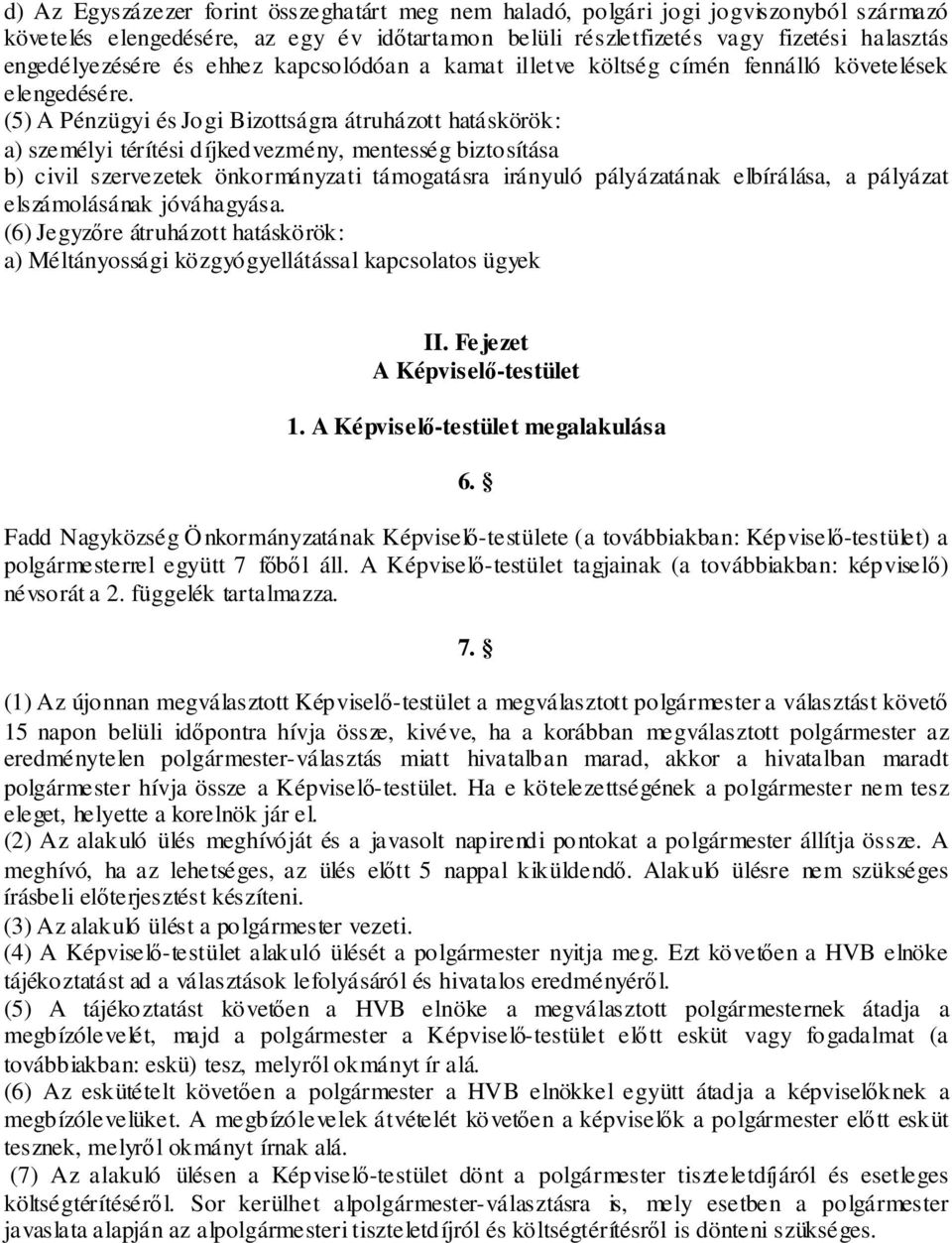 (5) A Pénzügyi és Jogi Bizottságra átruházott hatáskörök: a) személyi térítési díjkedvezmény, mentesség biztosítása b) civil szervezetek önkormányzati támogatásra irányuló pályázatának elbírálása, a