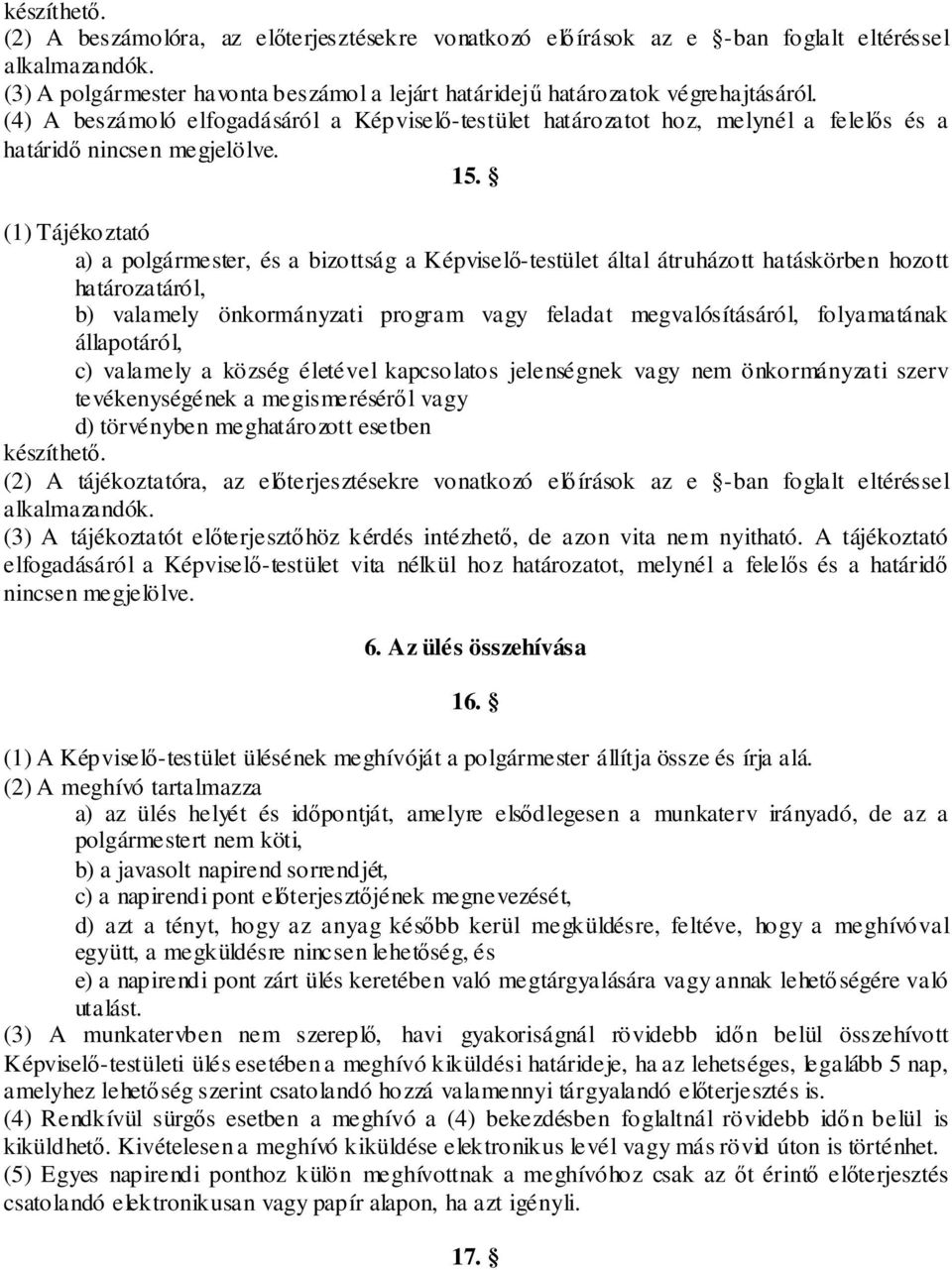 (1) Tájékoztató a) a polgármester, és a bizottság a Képviselő-testület által átruházott hatáskörben hozott határozatáról, b) valamely önkormányzati program vagy feladat megvalósításáról, folyamatának