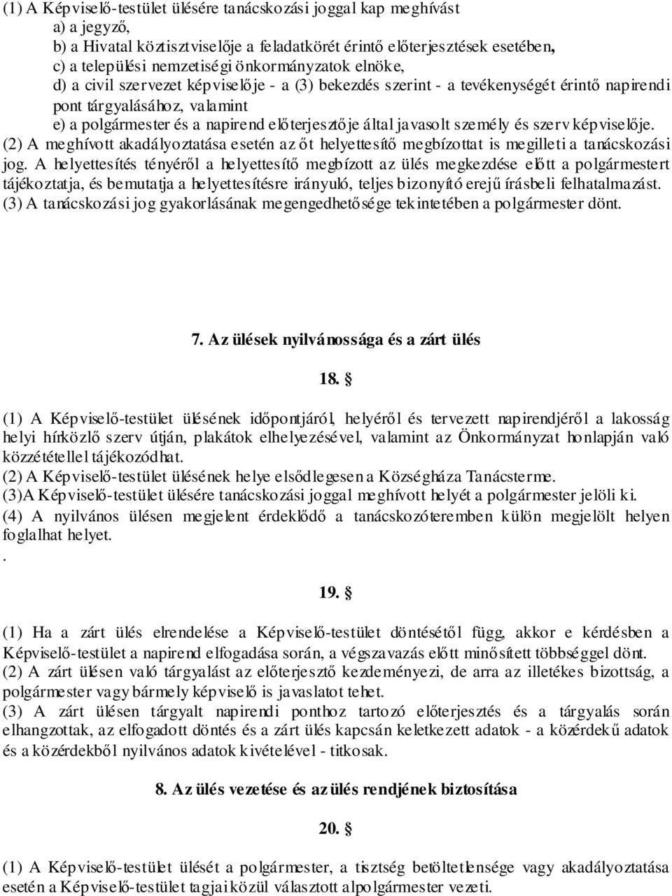 javasolt személy és szerv képviselője. (2) A meghívott akadályoztatása esetén az őt helyettesítő megbízottat is megilleti a tanácskozási jog.