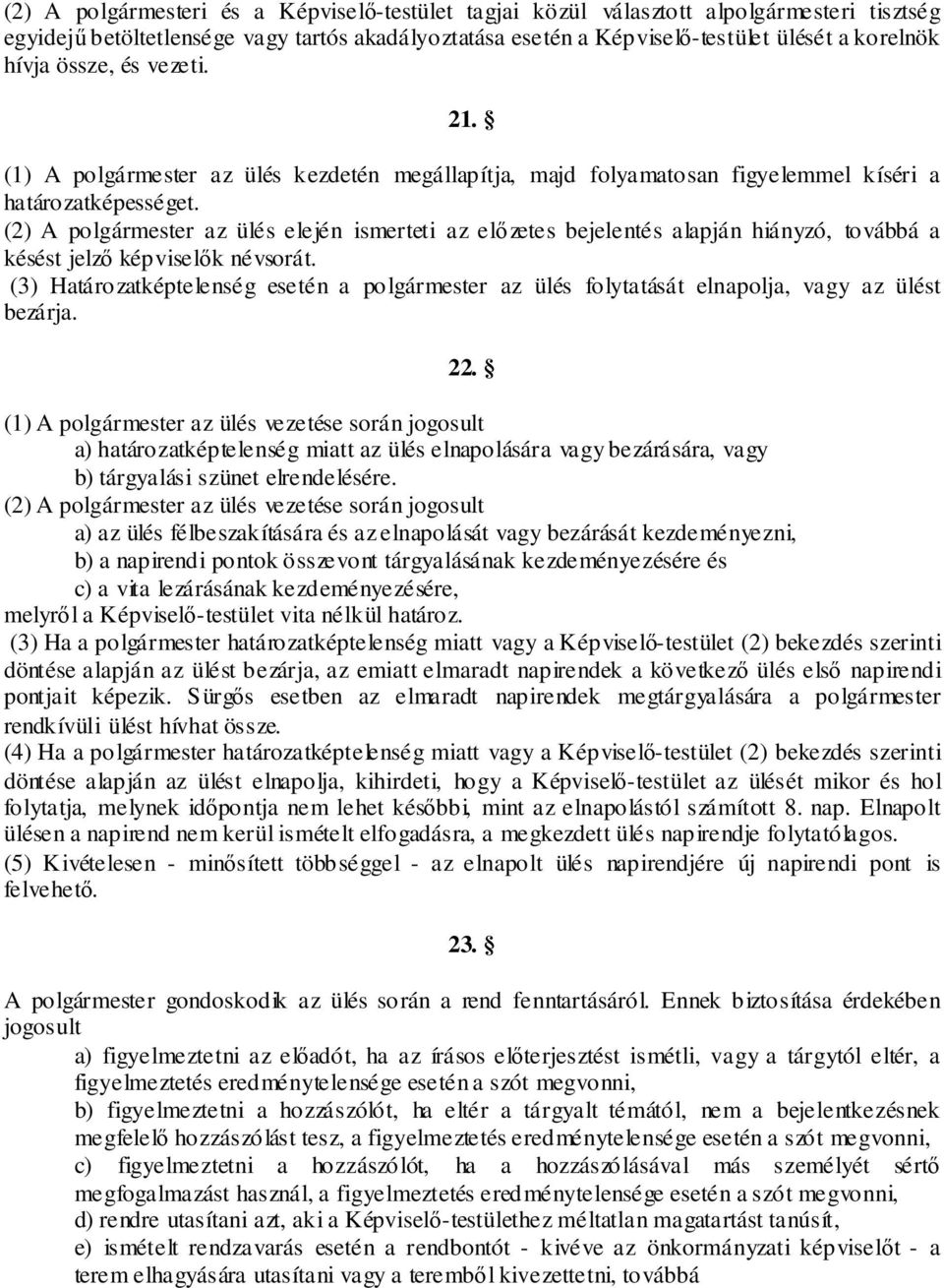 (2) A polgármester az ülés elején ismerteti az előzetes bejelentés alapján hiányzó, továbbá a késést jelző képviselők névsorát.