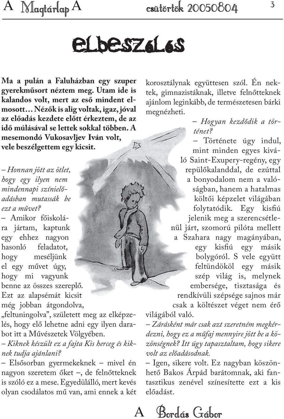 mesemondó Vukosavljev Iván volt, vele beszélgettem egy kicsit. Honnan jött az ötlet, hogy egy ilyen nem mindennapi színielőadásban mutassák be ezt a művet?