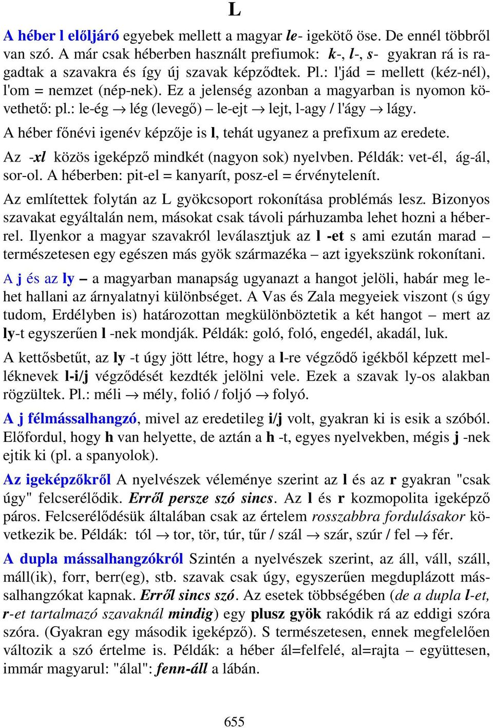 Ez a jelenség azonban a magyarban is nyomon követhetı: pl.: le-ég lég (levegı) le-ejt lejt, l-agy / l'ágy lágy. A héber fınévi igenév képzıje is l, tehát ugyanez a prefixum az eredete.