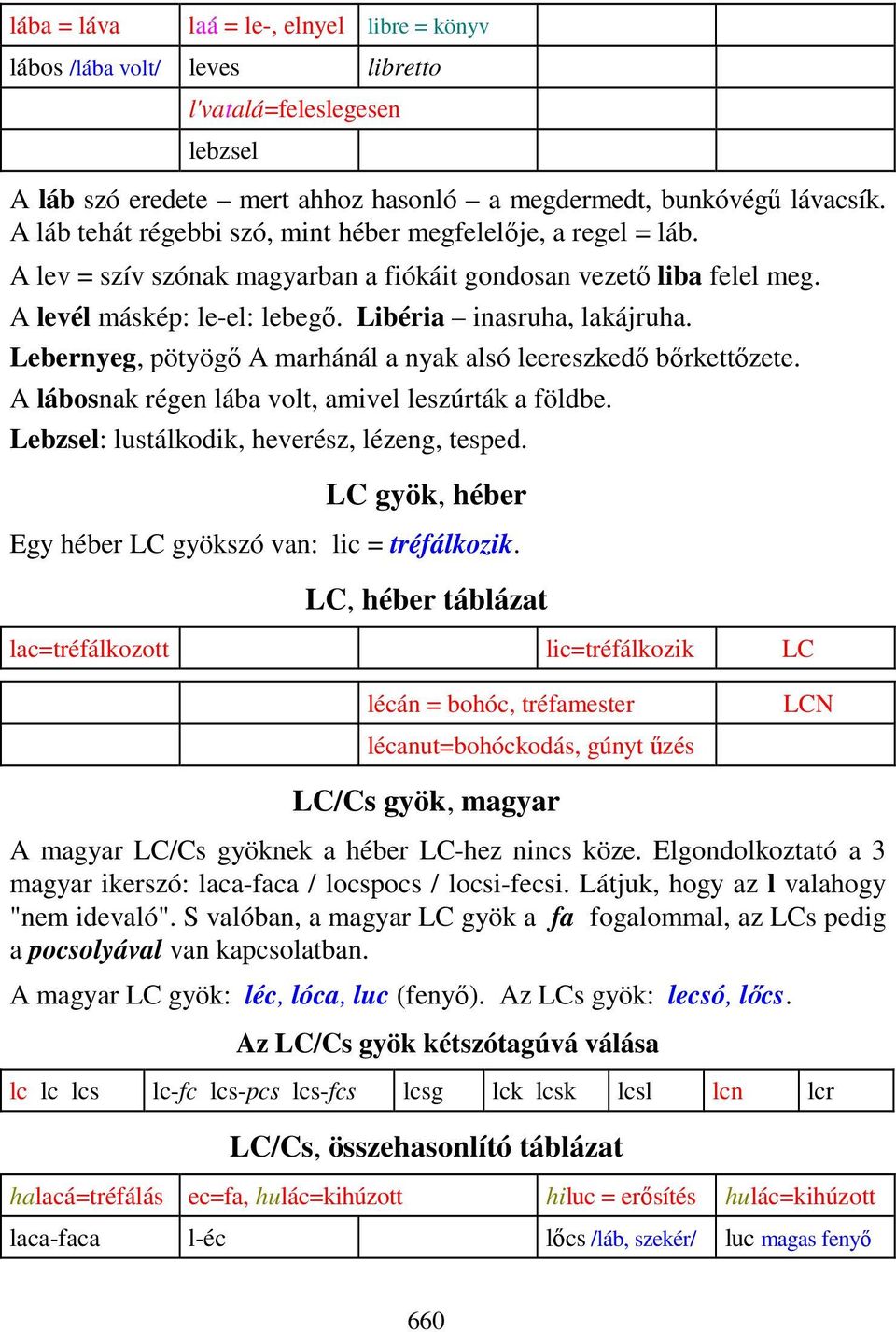 Lebernyeg, pötyögı A marhánál a nyak alsó leereszkedı bırkettızete. A lábosnak régen lába volt, amivel leszúrták a földbe. Lebzsel: lustálkodik, heverész, lézeng, tesped.