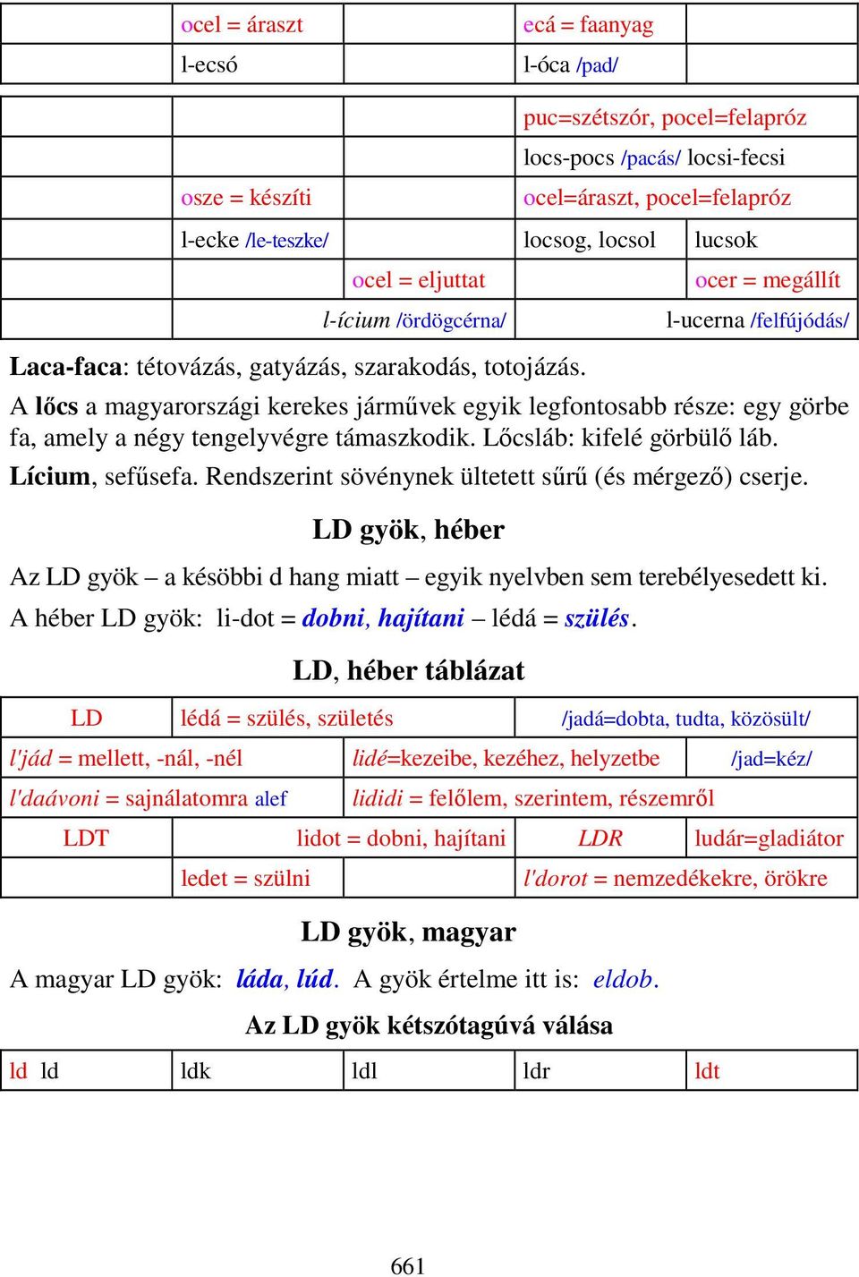 A lıcs a magyarországi kerekes jármővek egyik legfontosabb része: egy görbe fa, amely a négy tengelyvégre támaszkodik. Lıcsláb: kifelé görbülı láb. Lícium, sefősefa.