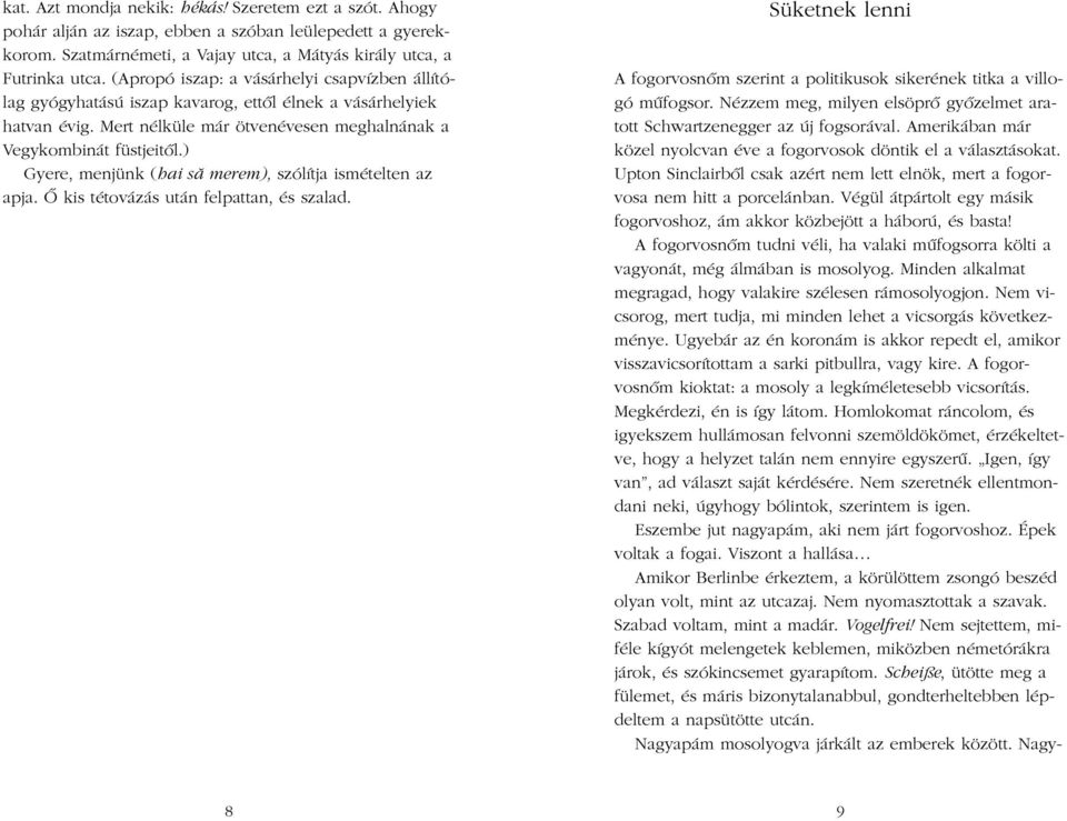 ) Gyere, menjünk (hai sã merem), szólítja ismételten az apja. Õ kis tétovázás után felpattan, és szalad. Süketnek lenni A fogorvosnõm szerint a politikusok sikerének titka a villogó mûfogsor.