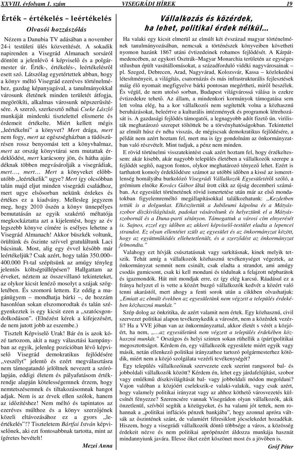 Látszólag egyetértettek abban, hogy a könyv méltó Visegrád ezeréves történelméhez, gazdag képanyagával, a tanulmányokkal városunk életének minden területét átfogja, megörökíti, alkalmas városunk