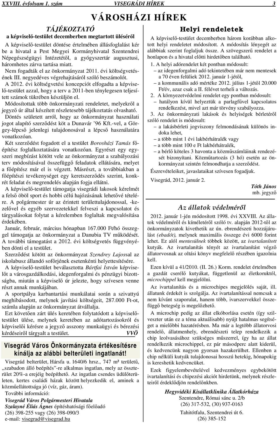 Kormányhivatal Szentendrei Népegészségügyi Intézetétl, a gyógyszertár augusztusi, háromhetes zárva tartása miatt. Nem fogadták el az önkormányzat 2011. évi költségvetésének III.