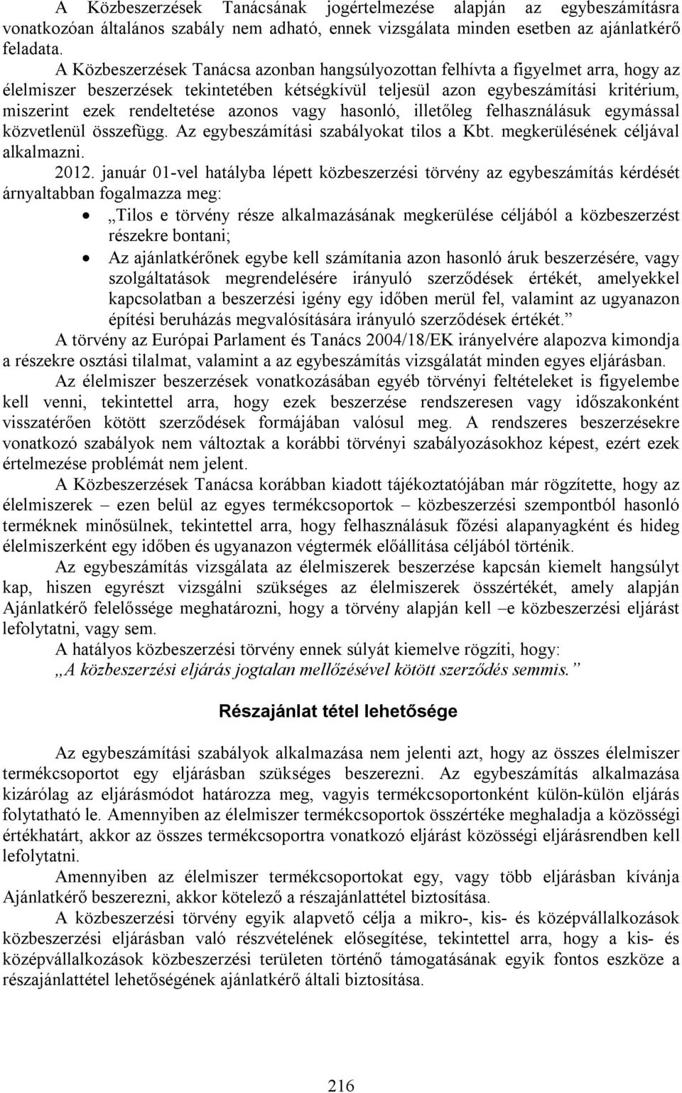 azonos vagy hasonló, illetőleg felhasználásuk egymással közvetlenül összefügg. Az egybeszámítási szabályokat tilos a Kbt. megkerülésének céljával alkalmazni. 2012.