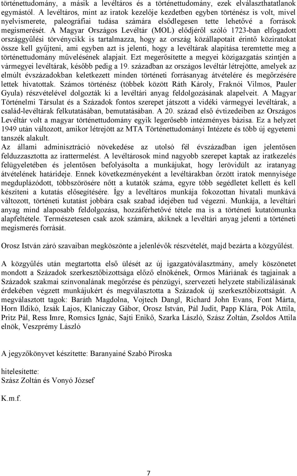 A Magyar Országos Levéltár (MOL) elődjéről szóló 1723-ban elfogadott országgyűlési törvénycikk is tartalmazza, hogy az ország közállapotait érintő köziratokat össze kell gyűjteni, ami egyben azt is