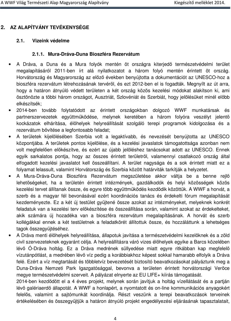 1. Mura-Dráva-Duna Bioszféra Rezervátum A Dráva, a Duna és a Mura folyók mentén öt országra kiterjedő természetvédelmi terület megalapításáról 2011-ben írt alá nyilatkozatot a három folyó mentén