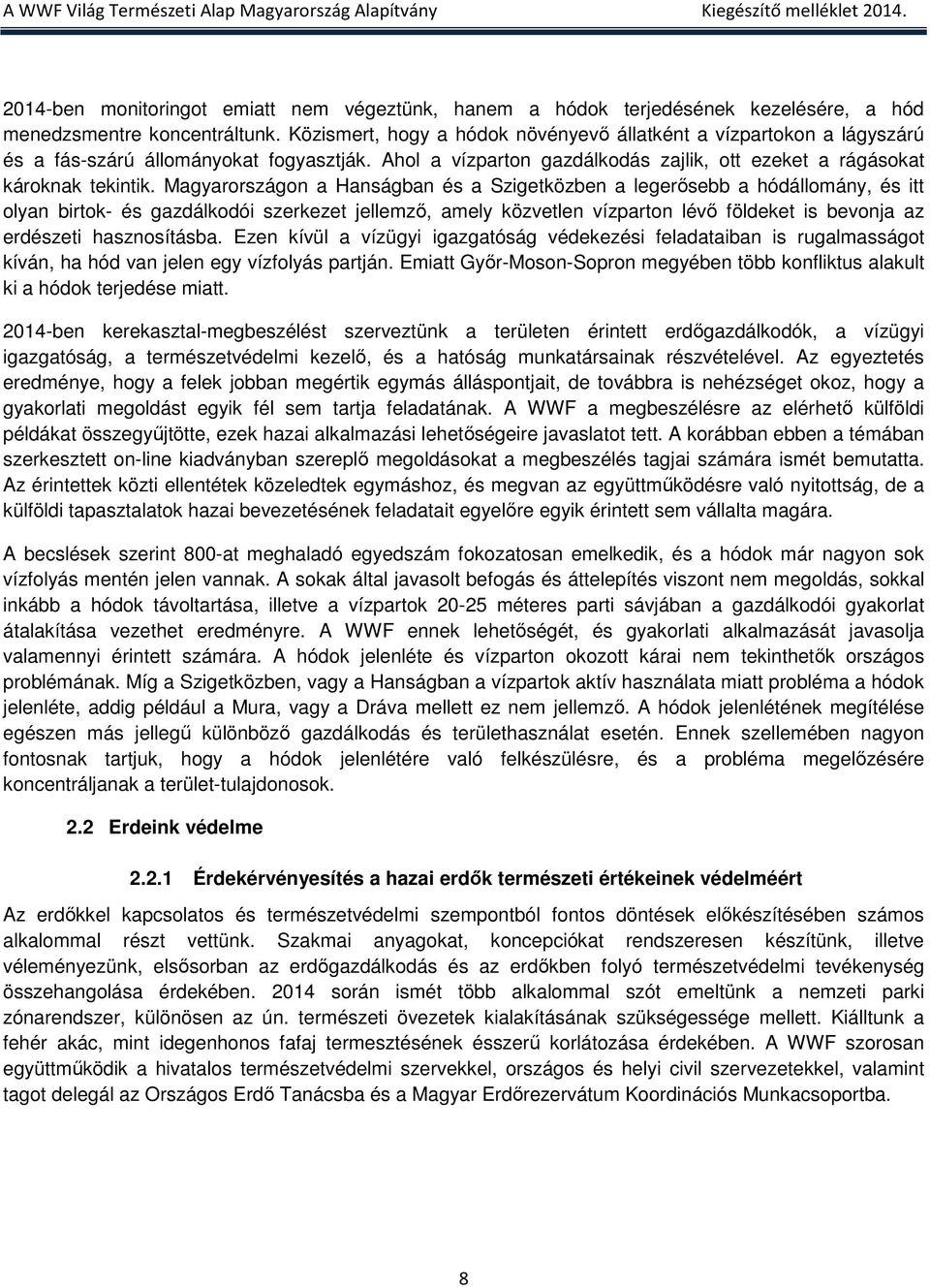 Magyarországon a Hanságban és a Szigetközben a legerősebb a hódállomány, és itt olyan birtok- és gazdálkodói szerkezet jellemző, amely közvetlen vízparton lévő földeket is bevonja az erdészeti