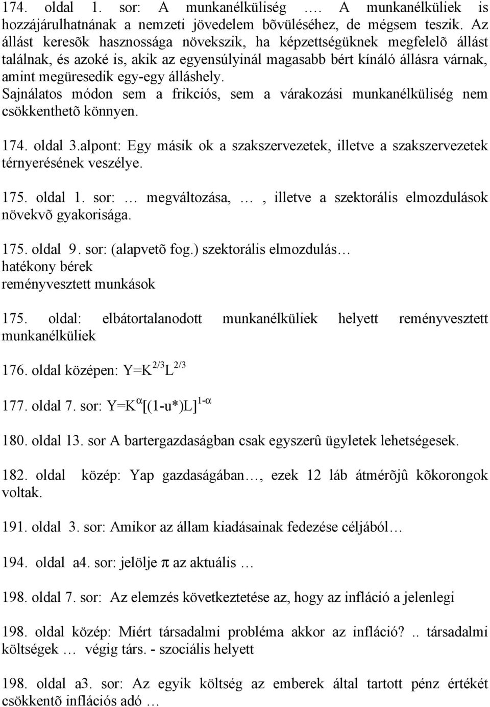 Sajnálatos módon sem a frikciós, sem a várakozási munkanélküliség nem csökkenthetõ könnyen. 174. oldal 3.alpont: Egy másik ok a szakszervezetek, illetve a szakszervezetek térnyerésének veszélye. 175.