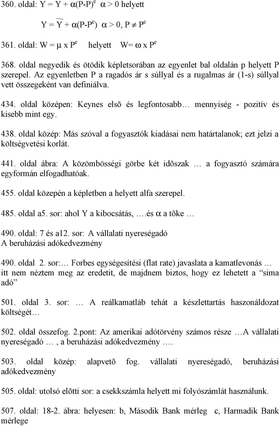 oldal középen: Keynes elsõ és legfontosabb mennyiség - pozitív és kisebb mint egy. 438. oldal közép: Más szóval a fogyasztók kiadásai nem határtalanok; ezt jelzi a költségvetési korlát. 441.