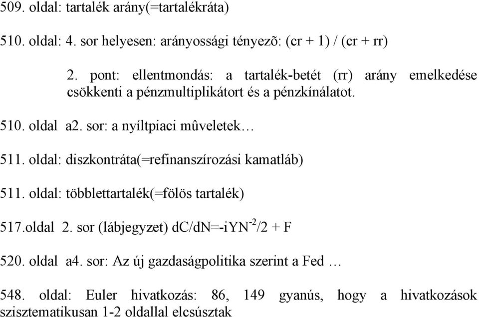 sor: a nyíltpiaci mûveletek 511. oldal: diszkontráta(=refinanszírozási kamatláb) 511. oldal: többlettartalék(=fölös tartalék) 517.oldal 2.