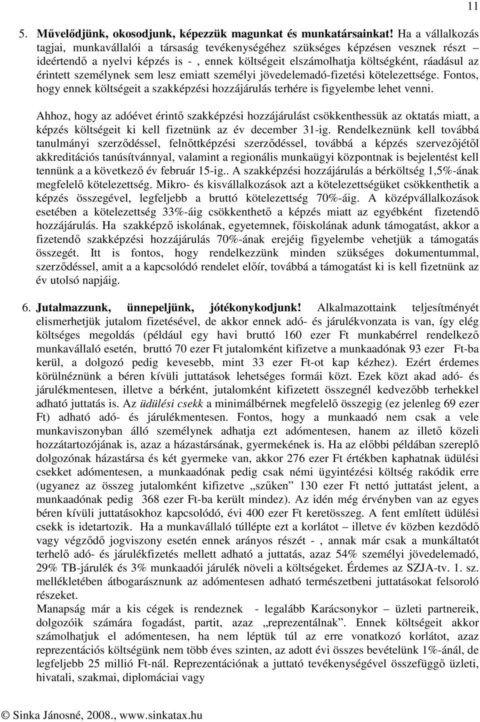 személynek sem lesz emiatt személyi jövedelemadó-fizetési kötelezettsége. Fontos, hogy ennek költségeit a szakképzési hozzájárulás terhére is figyelembe lehet venni.