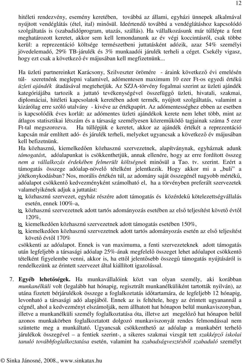 Ha vállalkozásunk már túllépte a fent meghatározott keretet, akkor sem kell lemondanunk az év végi koccintásról, csak többe kerül: a reprezentáció költsége természetbeni juttatásként adózik, azaz 54%