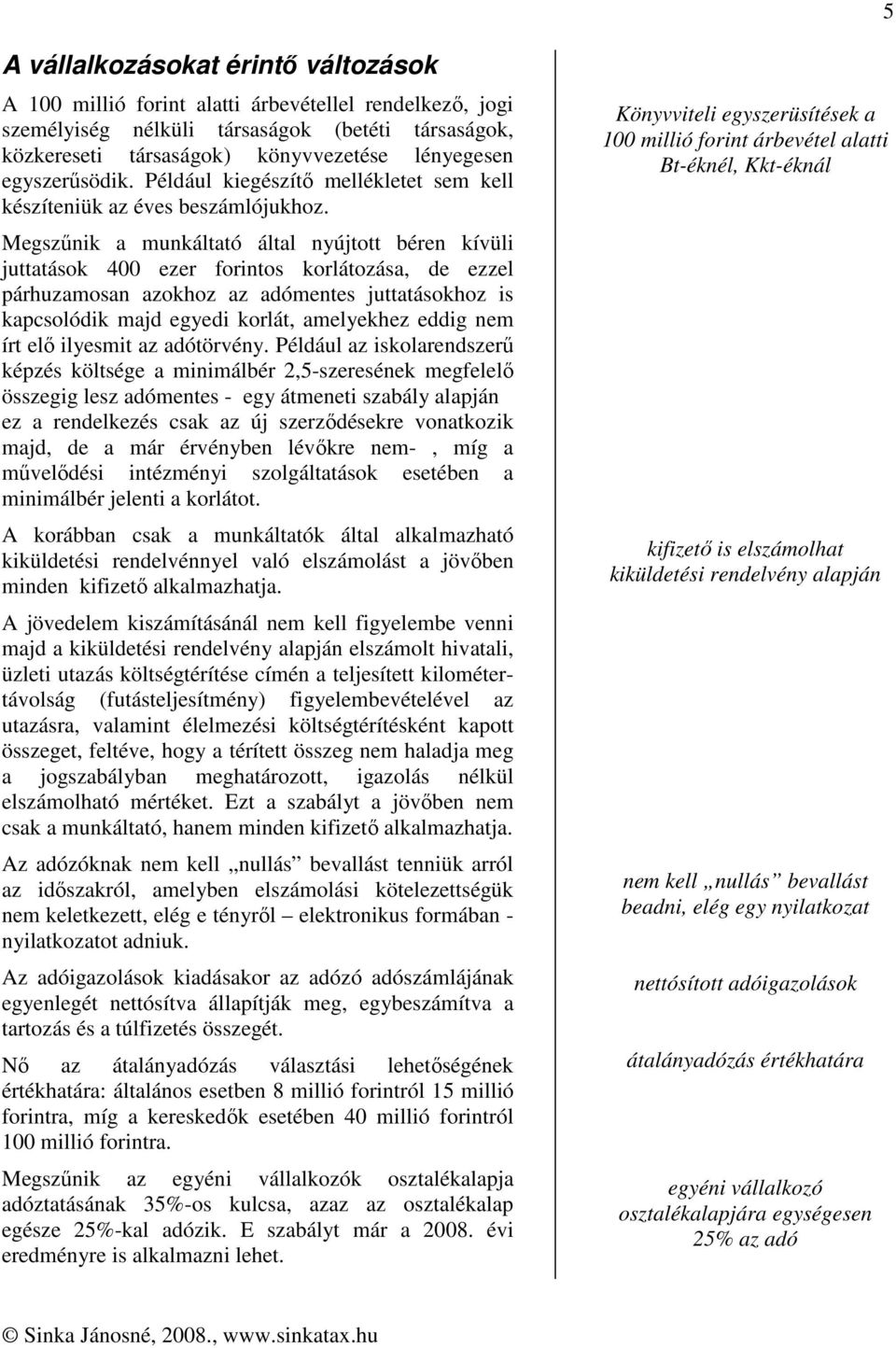 Megszűnik a munkáltató által nyújtott béren kívüli juttatások 400 ezer forintos korlátozása, de ezzel párhuzamosan azokhoz az adómentes juttatásokhoz is kapcsolódik majd egyedi korlát, amelyekhez