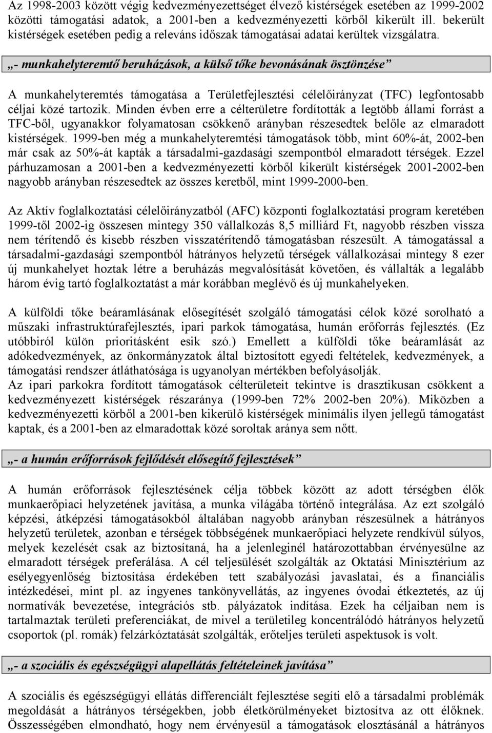 - munkahelyteremtő beruházások, a külső tőke bevonásának ösztönzése A munkahelyteremtés támogatása a Területfejlesztési célelőirányzat (TFC) legfontosabb céljai közé tartozik.