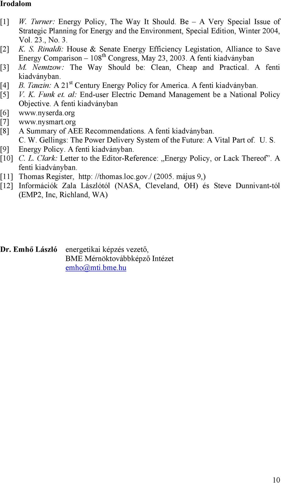 Funk et. al: End-user Electric Demand Management be a National Policy Objective. A fenti kiadványban [6] www.nyserda.org [7] www.nysmart.org [8] A Summary of AEE Recommendations. A fenti kiadványban. C.